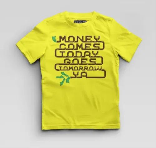 Money comes today goes tomorrow ya boys round neck t-shirt in new yellow color