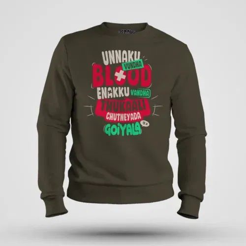 Unnaku vundha blood enakku vandha thukaali chutneyada goiyala men/unisex sweatshirt in olive green color