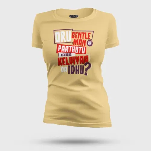 Oru gentleman ah paathuthu kekkara kelviyaa da idhu women's t-shirt in beige color