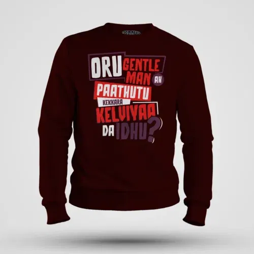 Oru gentleman ah paathuthu kekkara kelviyaa da idhu men/unisex sweatshirt in maroon color