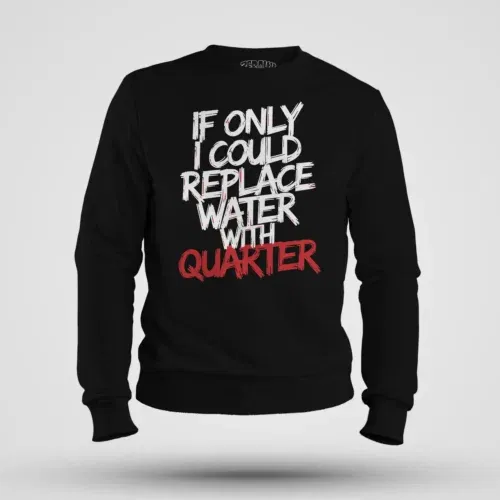 If only i could replace water with quarter men/unisex sweatshirt in black color