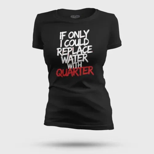 If only i could replace water with quarter women's t-shirt in black color