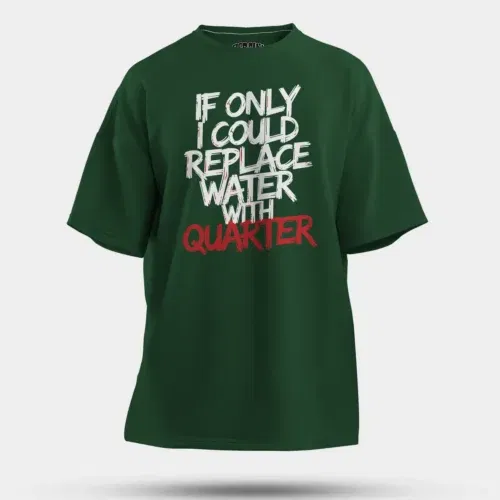 If only i could replace water with quarter men/unisex oversized t-shirt in bottle green color