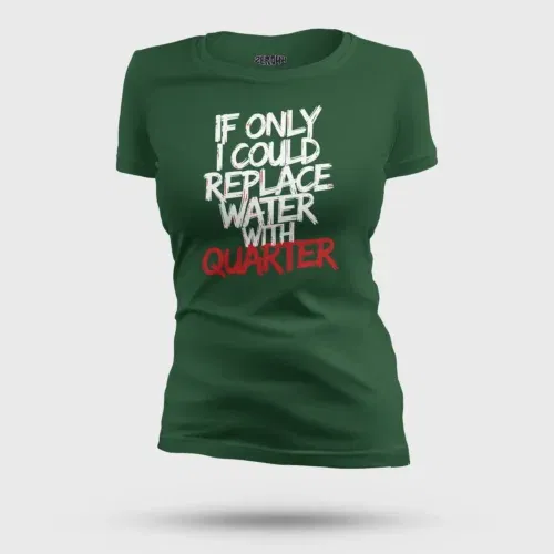 If only i could replace water with quarter women's t-shirt in bottle green color