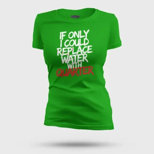 If only i could replace water with quarter women's t-shirt in flag green color