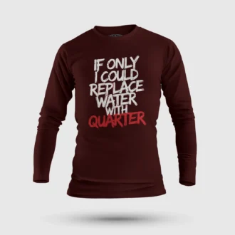 If Only I Could Replace Water With Quarter Men/Unisex Long Sleeve T-Shirt in Maroon Color