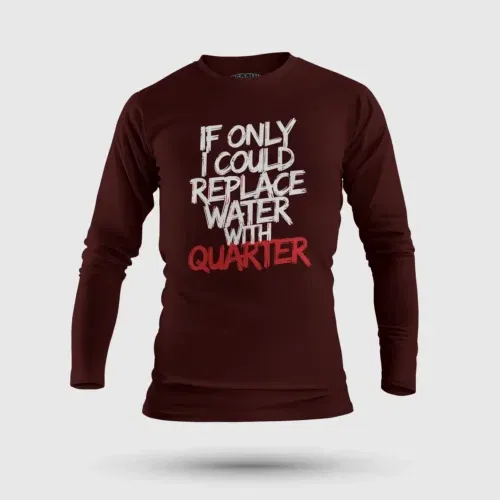 If only i could replace water with quarter men/unisex long sleeve t-shirt in maroon color