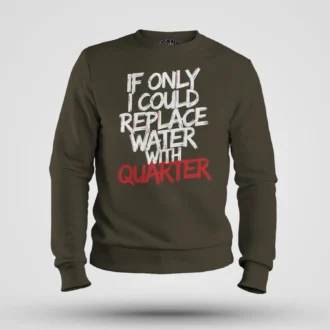 If Only I Could Replace Water With Quarter Men/Unisex Sweatshirt in Olive Green Color