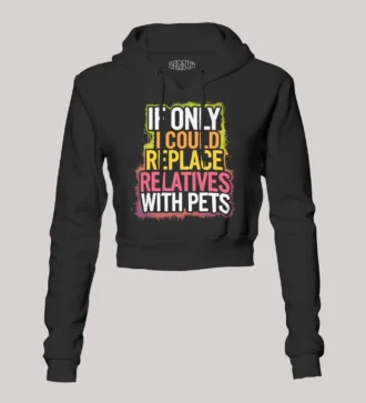 If Only I Could Replace Relatives With Pets Women's Crop Hoodies in Black Color