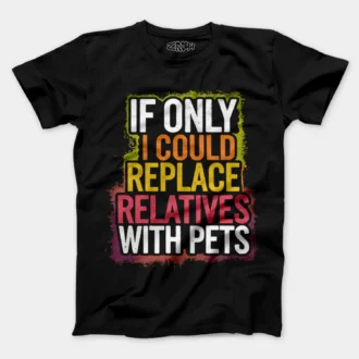 If Only I Could Replace Relatives With Pets Men/Unisex T-Shirt in Black Color