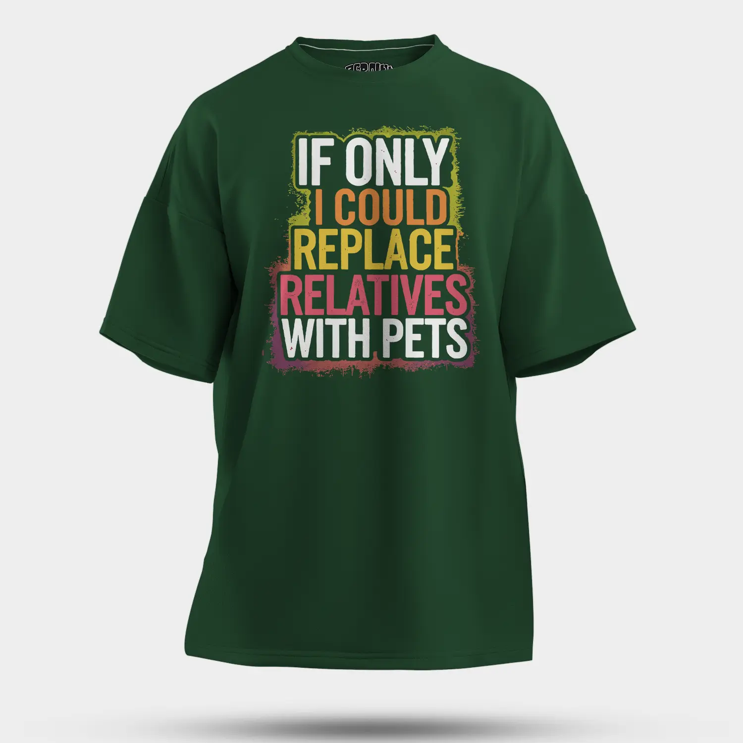 If Only I Could Replace Relatives With Pets Men/Unisex Oversized T-Shirt in Bottle Green Color