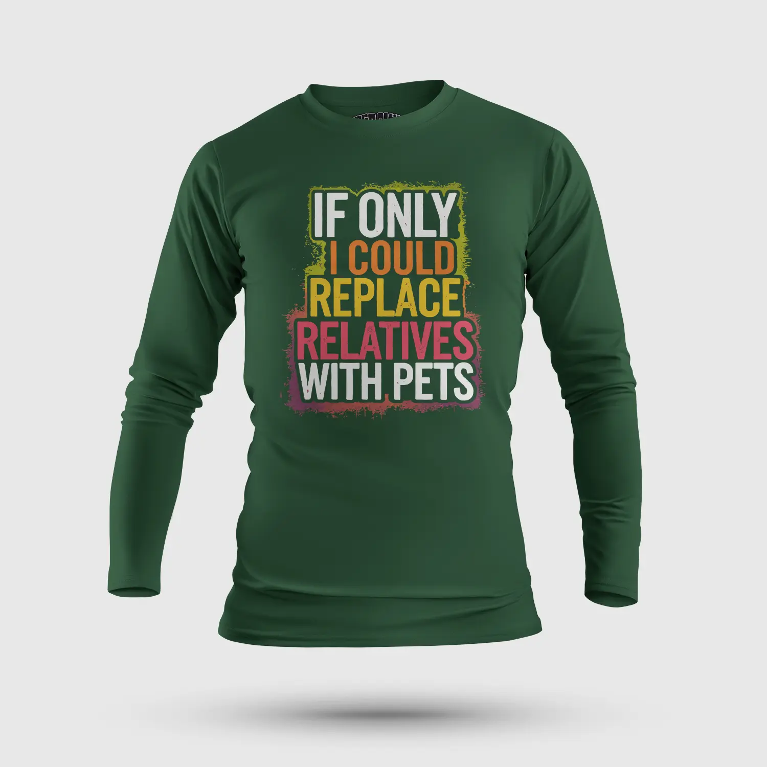 If Only I Could Replace Relatives With Pets Men/Unisex Long Sleeve T-Shirt in Bottle Green Color