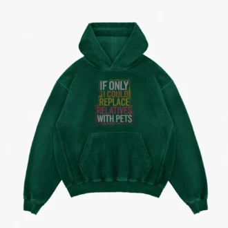 If Only I Could Replace Relatives With Pets Men/Unisex Acid Wash Hoodie in Bottle Green Color