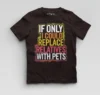 If Only I Could Replace Relatives With Pets Boys Round Neck T-Shirt in Coffee Brown Color