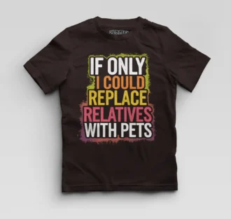 If Only I Could Replace Relatives With Pets Boys Round Neck T-Shirt in Coffee Brown Color