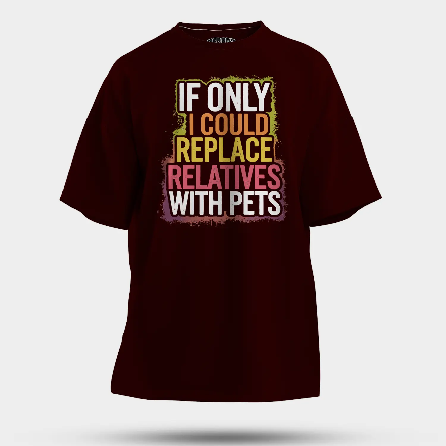 If Only I Could Replace Relatives With Pets Men/Unisex Oversized T-Shirt in Maroon Color