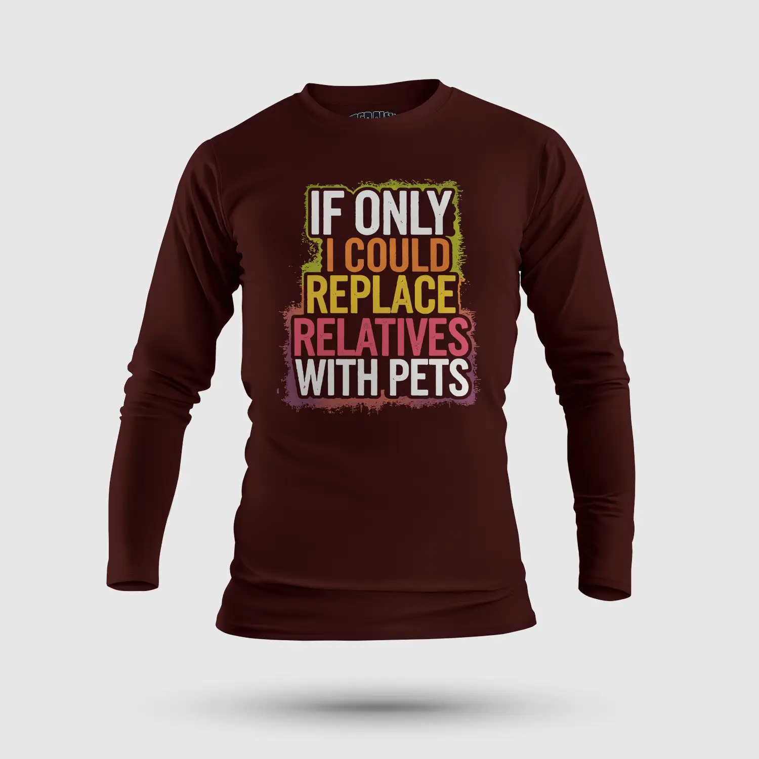 If Only I Could Replace Relatives With Pets Men/Unisex Long Sleeve T-Shirt in Maroon Color