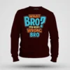 What Bro, Its Very Wrong Bro Men/Unisex Sweatshirt in Maroon Color