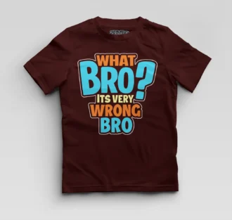 What Bro, Its Very Wrong Bro Boys Round Neck T-Shirt in Maroon Color