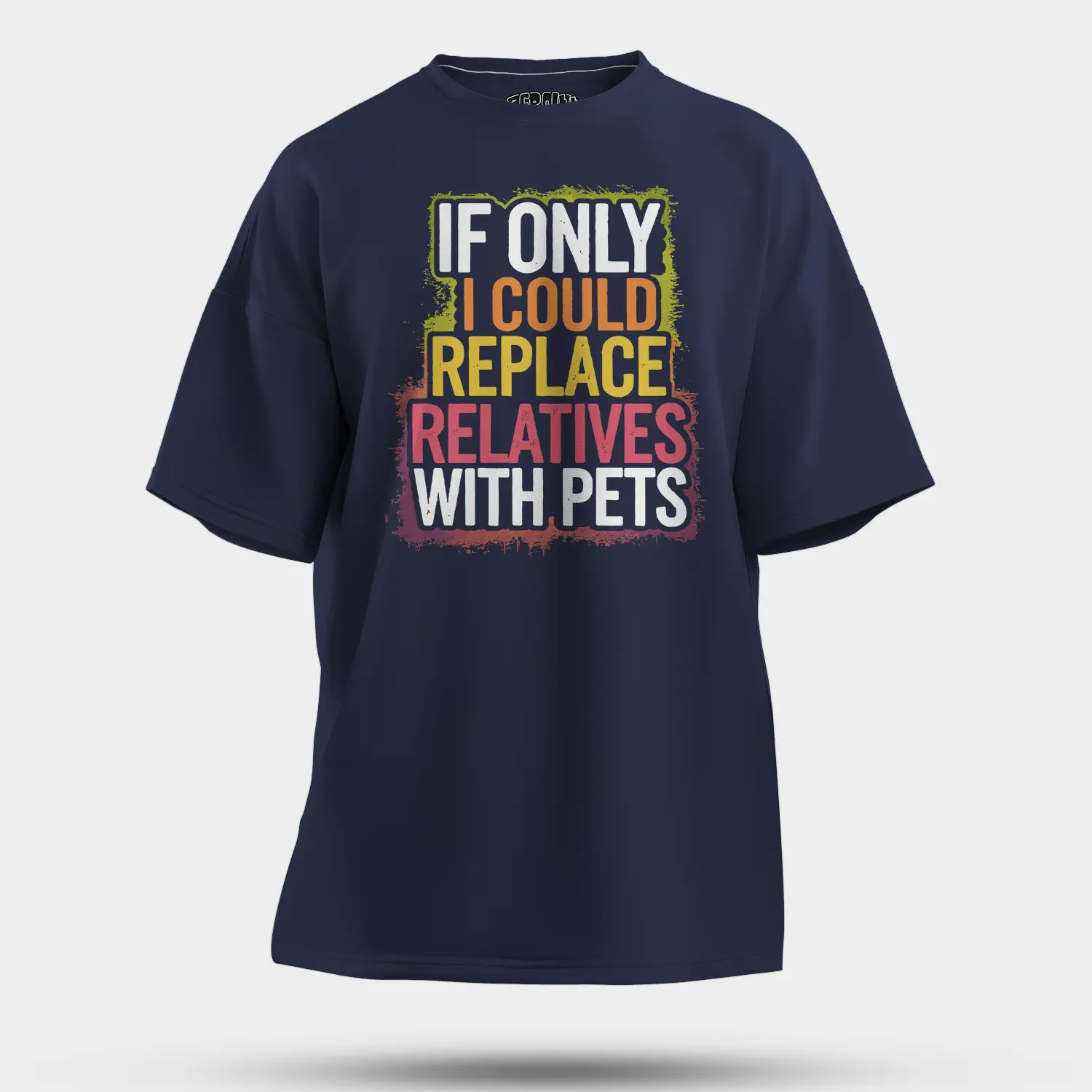 If Only I Could Replace Relatives With Pets Men/Unisex Oversized T-Shirt in Navy Blue Color