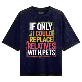 If Only I Could Replace Relatives With Pets Men/Unisex Acid Wash Oversized T-Shirt in Navy Blue Color