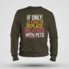 If Only I Could Replace Relatives With Pets Men/Unisex Sweatshirt in Olive Green Color