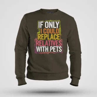 If Only I Could Replace Relatives With Pets Men/Unisex Sweatshirt in Olive Green Color