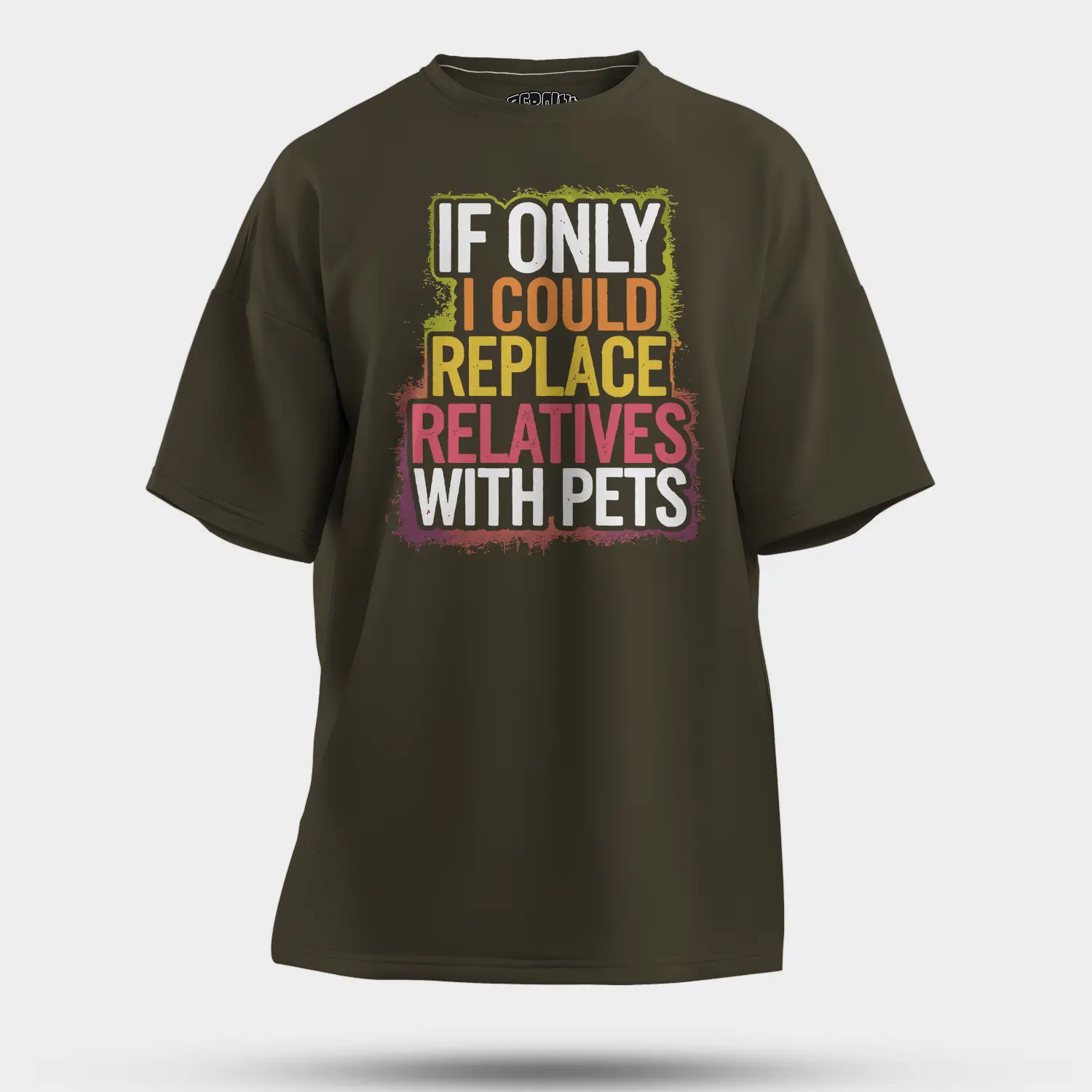 If Only I Could Replace Relatives With Pets Men/Unisex Oversized T-Shirt in Olive Green Color