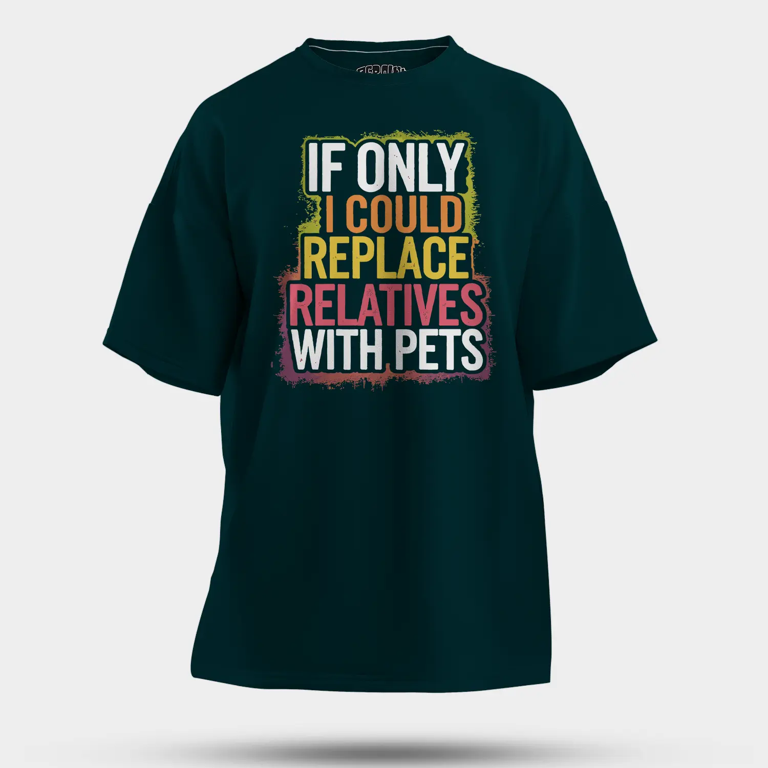 If Only I Could Replace Relatives With Pets Men/Unisex Oversized T-Shirt in Petrol Blue Color