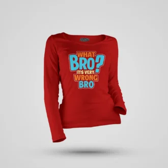 What Bro, Its Very Wrong Bro Women's Long Sleeve T-Shirt in Red Color