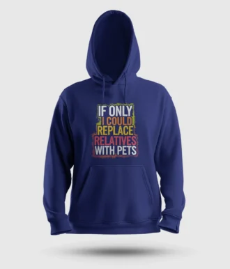 If Only I Could Replace Relatives With Pets Men/Unisex Hoodie in Royal Blue Color