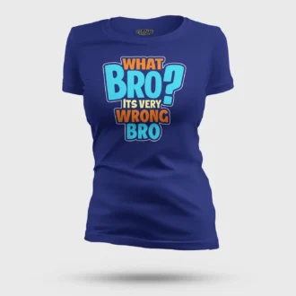 What Bro, Its Very Wrong Bro Women's T-Shirt in Royal Blue Color