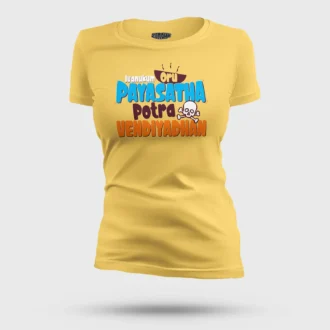 Ivanukum Oru Payasatha Potra Vendiyadhan Women's T-Shirt in Yellow Color